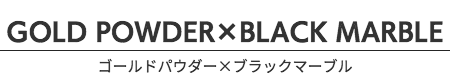 ゴールドパウダー×ブラックマーブル
