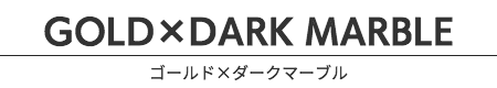 ゴールド×ダークマーブル